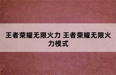 王者荣耀无限火力 王者荣耀无限火力模式